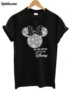 Minnie Mouse We Are Never Too Old For Disney T-shirt