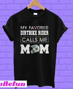 My Favorite Dirt Bike Rider Calls Me Mom T-shirt