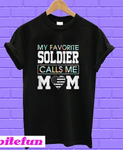 My favorite soldier calls me Mom T-shirt