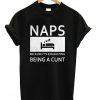 Naps Because It's Exhausting Being A Cunt T-shirt