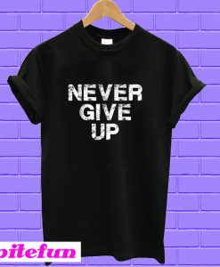 Never Give Up T-shirt