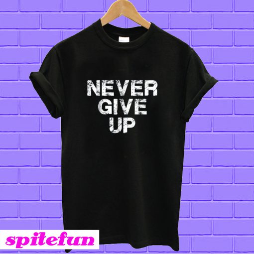 Never Give Up T-shirt