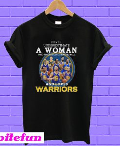 Never underestimate a woman who understands basketball and loves Warriors T-shirt