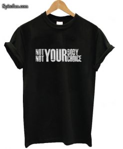 Not Your Body Not Your Choice Pro Abortion Pro Choice T-shirt