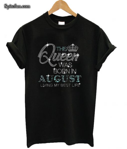 This Queen was born in august living my best life T-shirt