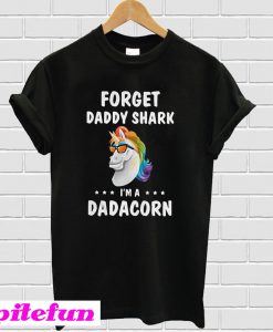 Unicorn Forget Daddy Shark I’m A Dadacorn T-shirt