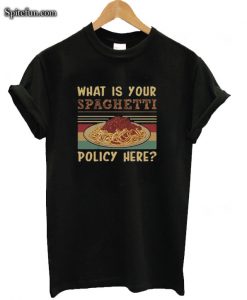 What is Your Spaghetti Policy Here T-Shirt