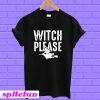 Witch Please T-Shirt