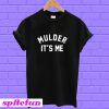 Mulder it's me T-shirt