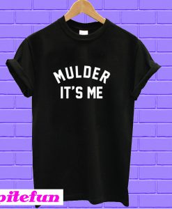 Mulder it's me T-shirt