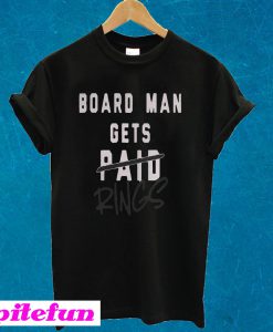 Board Man Gets Paid Rings T-shirt