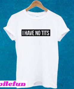 I Have No Tits White T-shirt
