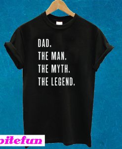 Dad The Man The Myth The Legend for Fathers T-Shirt