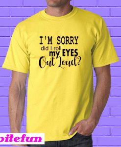 Did I roll my eyes out loud T-shirt