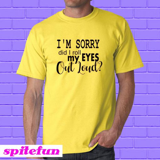 Did I roll my eyes out loud T-shirt