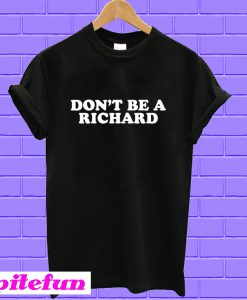 Don't Be A Richard T-shirt