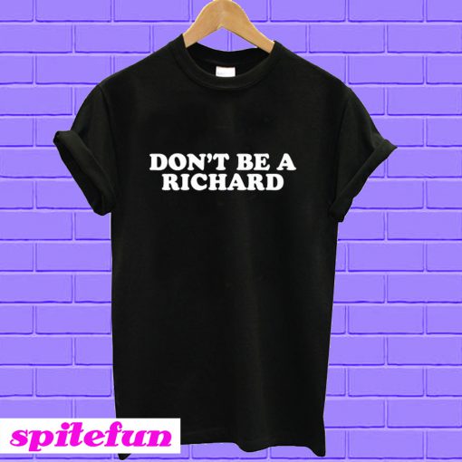 Don't Be A Richard T-shirt