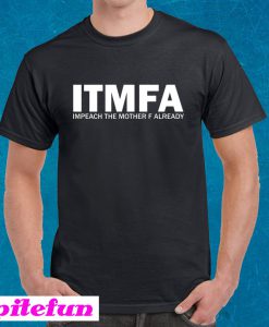 ITMFA Impeach The Mother F Already T-shirt