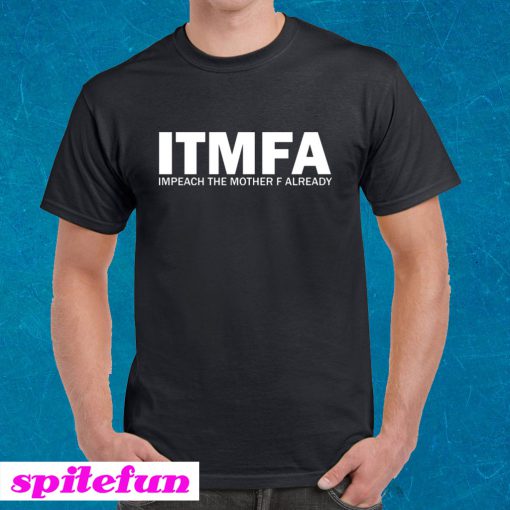 ITMFA Impeach The Mother F Already T-shirt