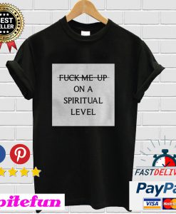 Fuck Me Up On A Spiritual Level T-shirt