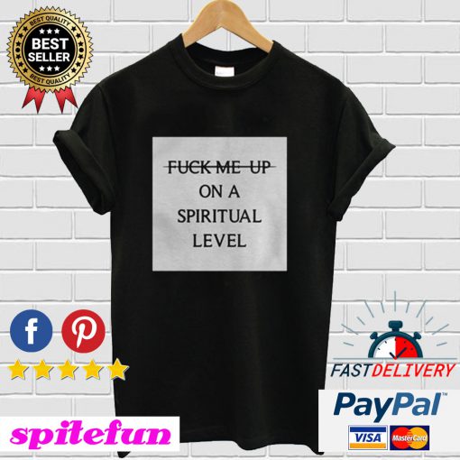 Fuck Me Up On A Spiritual Level T-shirt