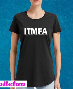 ITMFA Impeach The Mother F Already T-shirt