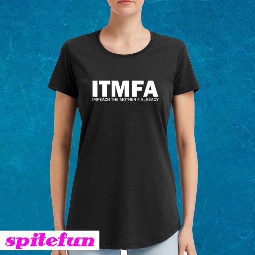 ITMFA Impeach The Mother F Already T-shirt