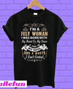 I Am A July Woman I Was Born With My Heart On My Sleeve T-shirt