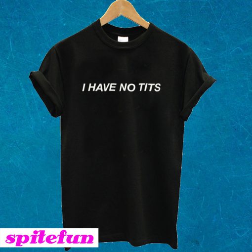 I Have No Tits T-shirt