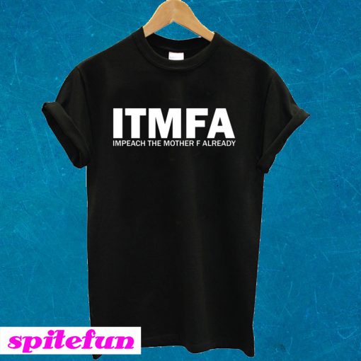 ITMFA Impeach The Mother F Already T-shirt