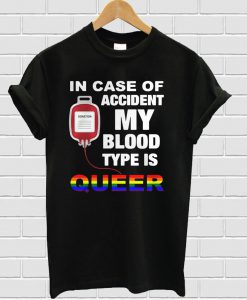 In Case Of Accident My Blood Type Is Queer T-shirt