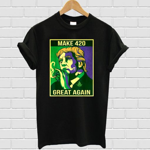 Make 420 Great Again Weed Quote Trump Supporters T-shirt