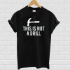 This is Not A Drill T-shirt