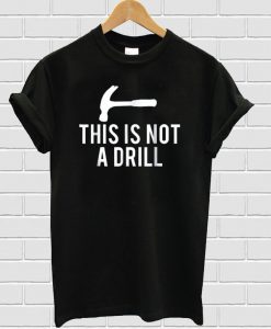 This is Not A Drill T-shirt