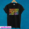 Shade Never Made Anybody Less Gay T-shirt