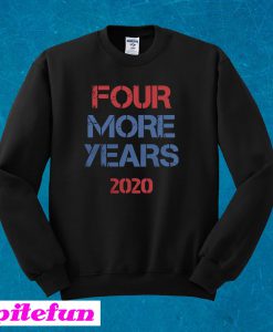 Donald Trump Four More Years 2020 Sweatshirt