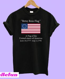 Betsy Ross Flag A Flag Of The United States Of America T-Shirt