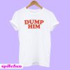Dump Him T-Shirt