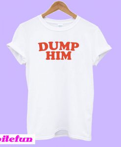 Dump Him T-Shirt