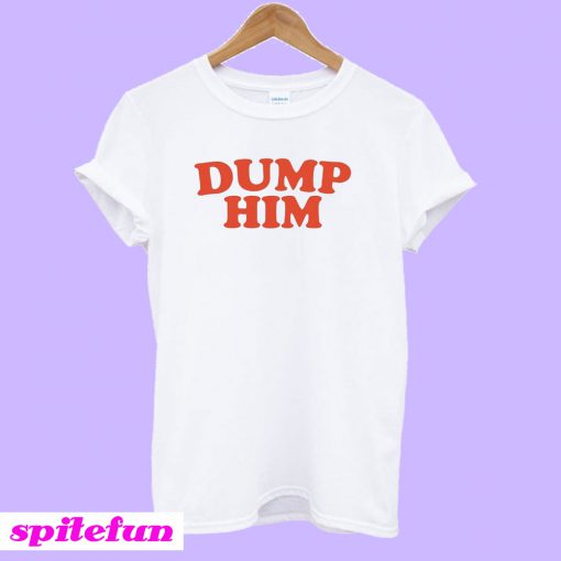 Dump Him T-Shirt