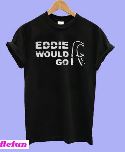 Eddie Aikau Would Go T-shirt