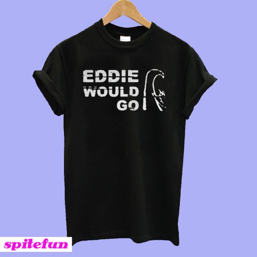 Eddie Aikau Would Go T-shirt