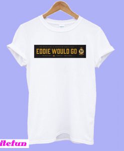 Eddie Would Go T-shirt