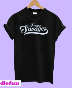 Fucking Savages T-Shirt