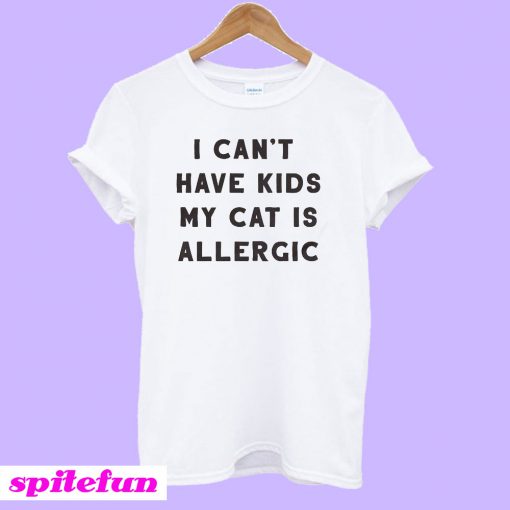 I Can't Have Kids My Cat Is Allergic T-Shirt