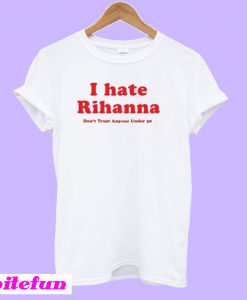 I Hate Rihanna T-Shirt