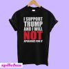 I support Trump and i will not apologize for it T-Shirt