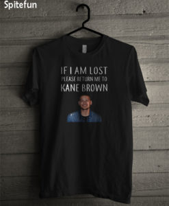 If I am lost please return me to Kane Brown T-shirt