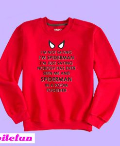 I'm Not Saying I'm Spiderman Sweatshirt