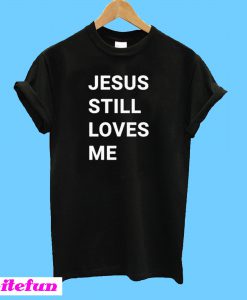 Jesus Still Loves Me T-shirt